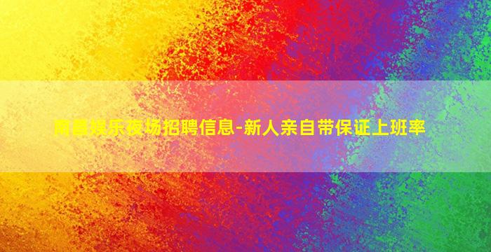 南昌娱乐夜场招聘信息-新人亲自带保证上班率